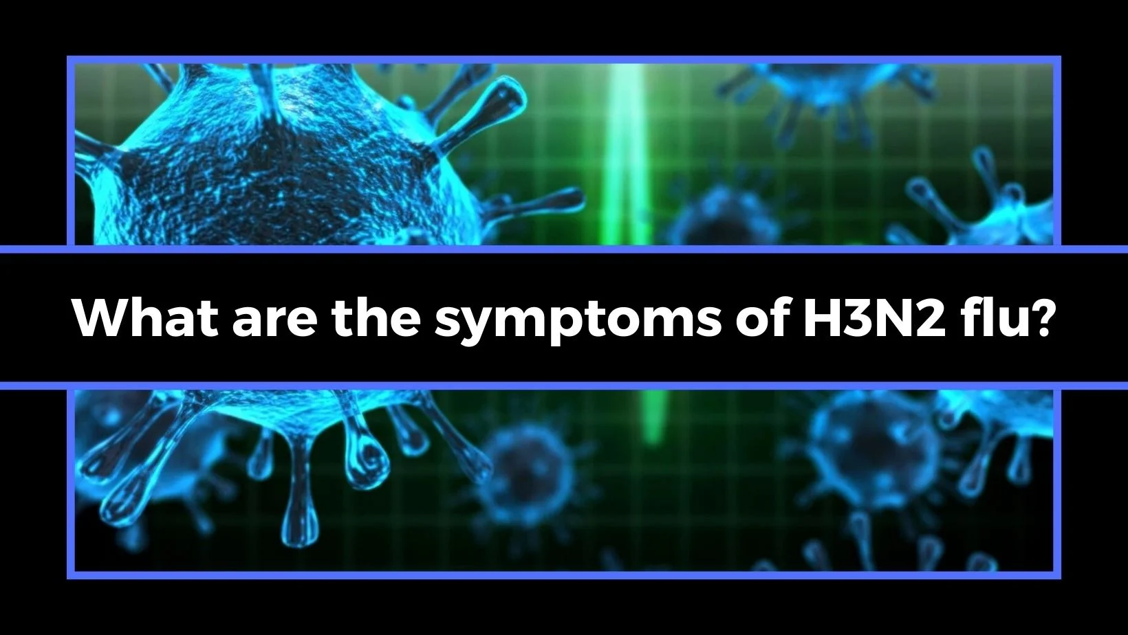 H3N2 Flu Symptoms, Treatment and Prevention